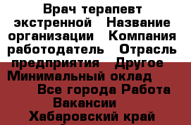 Врач-терапевт экстренной › Название организации ­ Компания-работодатель › Отрасль предприятия ­ Другое › Минимальный оклад ­ 18 000 - Все города Работа » Вакансии   . Хабаровский край,Амурск г.